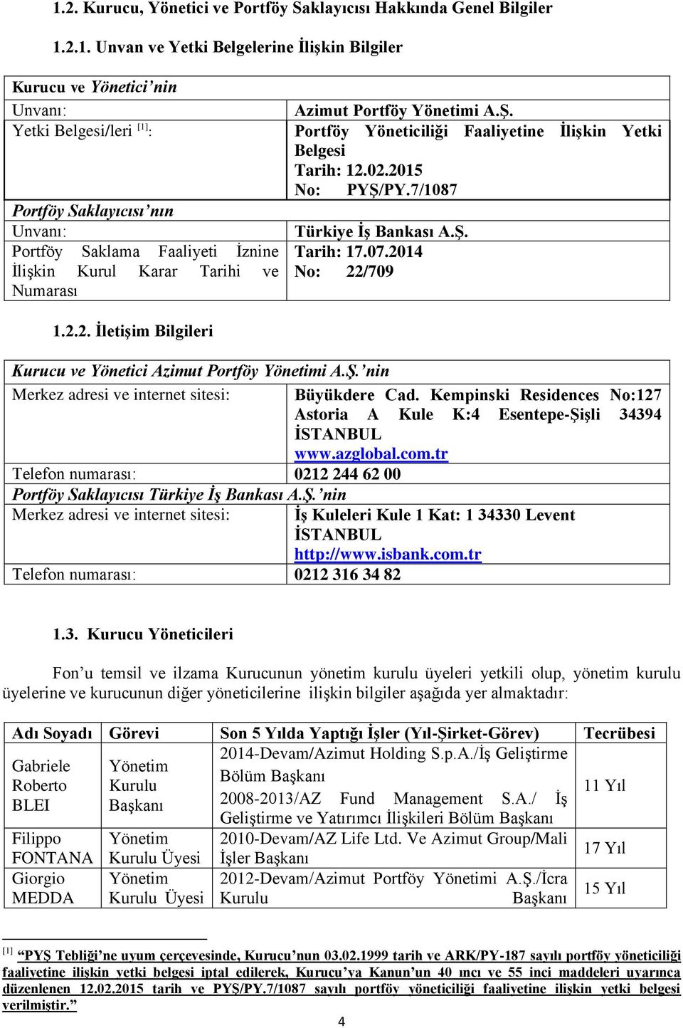 7/1087 Türkiye İş Bankası A.Ş. Tarih: 17.07.2014 No: 22/709 1.2.2. İletişim Bilgileri Kurucu ve Yönetici Azimut Portföy Yönetimi A.Ş. nin Merkez adresi ve internet sitesi: Büyükdere Cad.