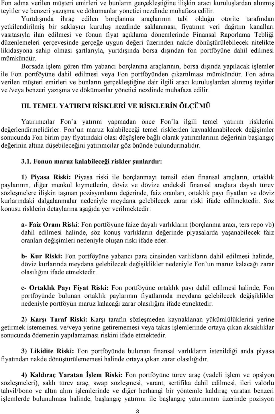 fonun fiyat açıklama dönemlerinde Finansal Raporlama Tebliği düzenlemeleri çerçevesinde gerçeğe uygun değeri üzerinden nakde dönüştürülebilecek nitelikte likidasyona sahip olması şartlarıyla,