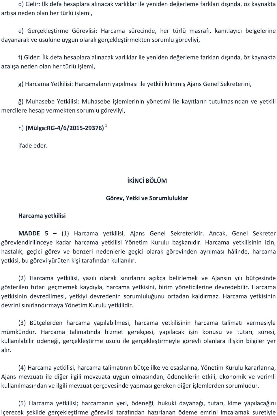 kaynakta azalışa neden olan her türlü işlemi, g) Harcama Yetkilisi: Harcamaların yapılması ile yetkili kılınmış Ajans Genel Sekreterini, ğ) Muhasebe Yetkilisi: Muhasebe işlemlerinin yönetimi ile