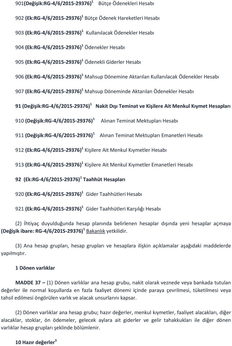 (Ek:RG-4/6/2015-29376) 1 Mahsup Döneminde Aktarılan Ödenekler Hesabı 91 (Değişik:RG-4/6/2015-29376) 1 Nakit Dışı Teminat ve Kişilere Ait Menkul Kıymet Hesapları 910 (Değişik:RG-4/6/2015-29376) 1