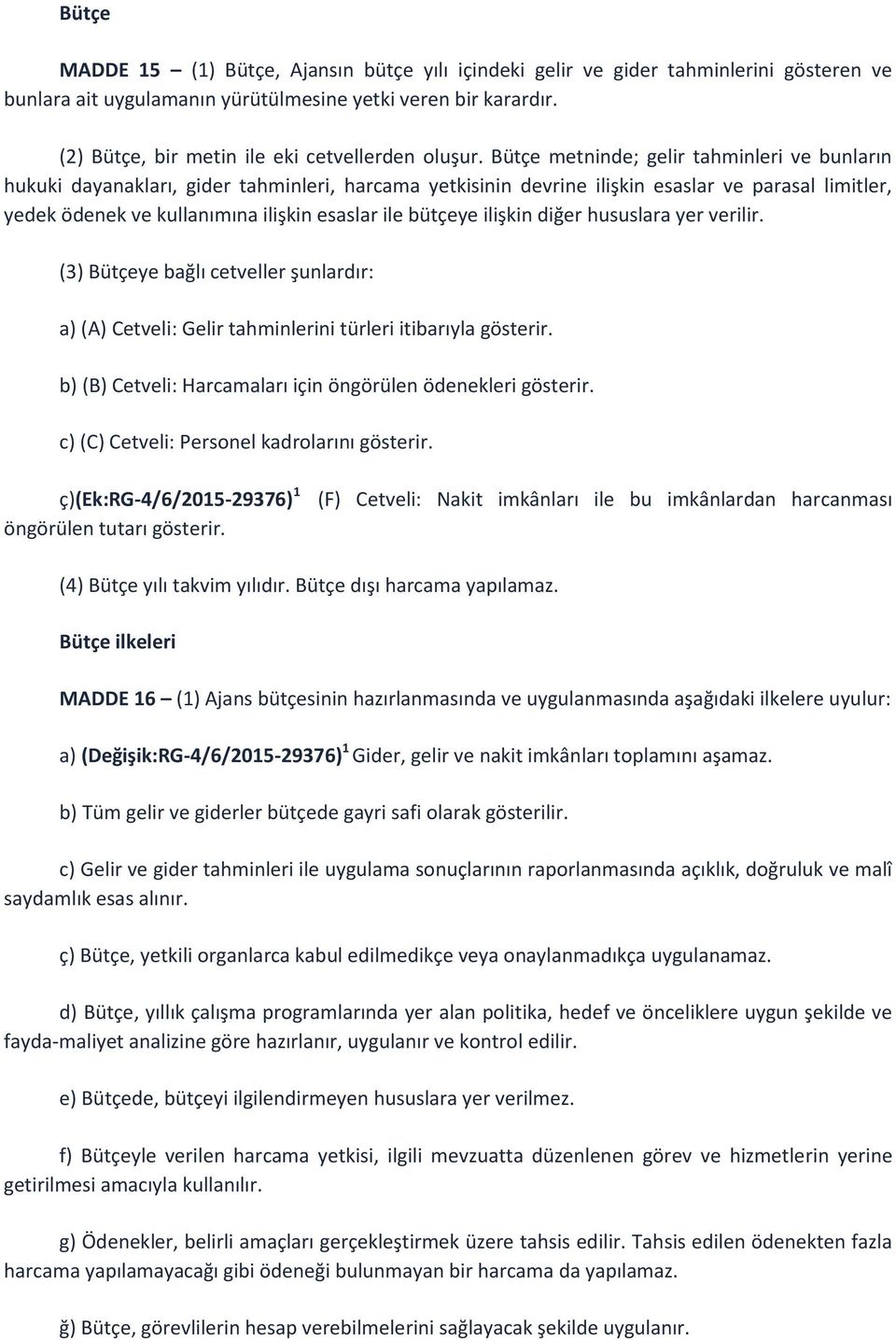 Bütçe metninde; gelir tahminleri ve bunların hukuki dayanakları, gider tahminleri, harcama yetkisinin devrine ilişkin esaslar ve parasal limitler, yedek ödenek ve kullanımına ilişkin esaslar ile