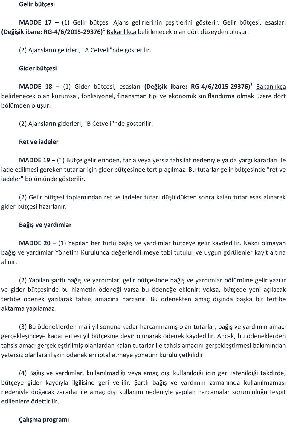 Gider bütçesi MADDE 18 (1) Gider bütçesi, esasları (Değişik ibare: RG-4/6/2015-29376) 1 Bakanlıkça belirlenecek olan kurumsal, fonksiyonel, finansman tipi ve ekonomik sınıflandırma olmak üzere dört