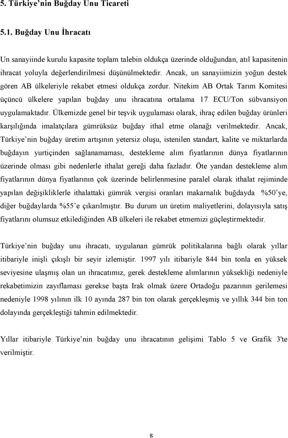 Ancak, un sanayiimizin yoğun destek gören AB ülkeleriyle rekabet etmesi oldukça zordur.