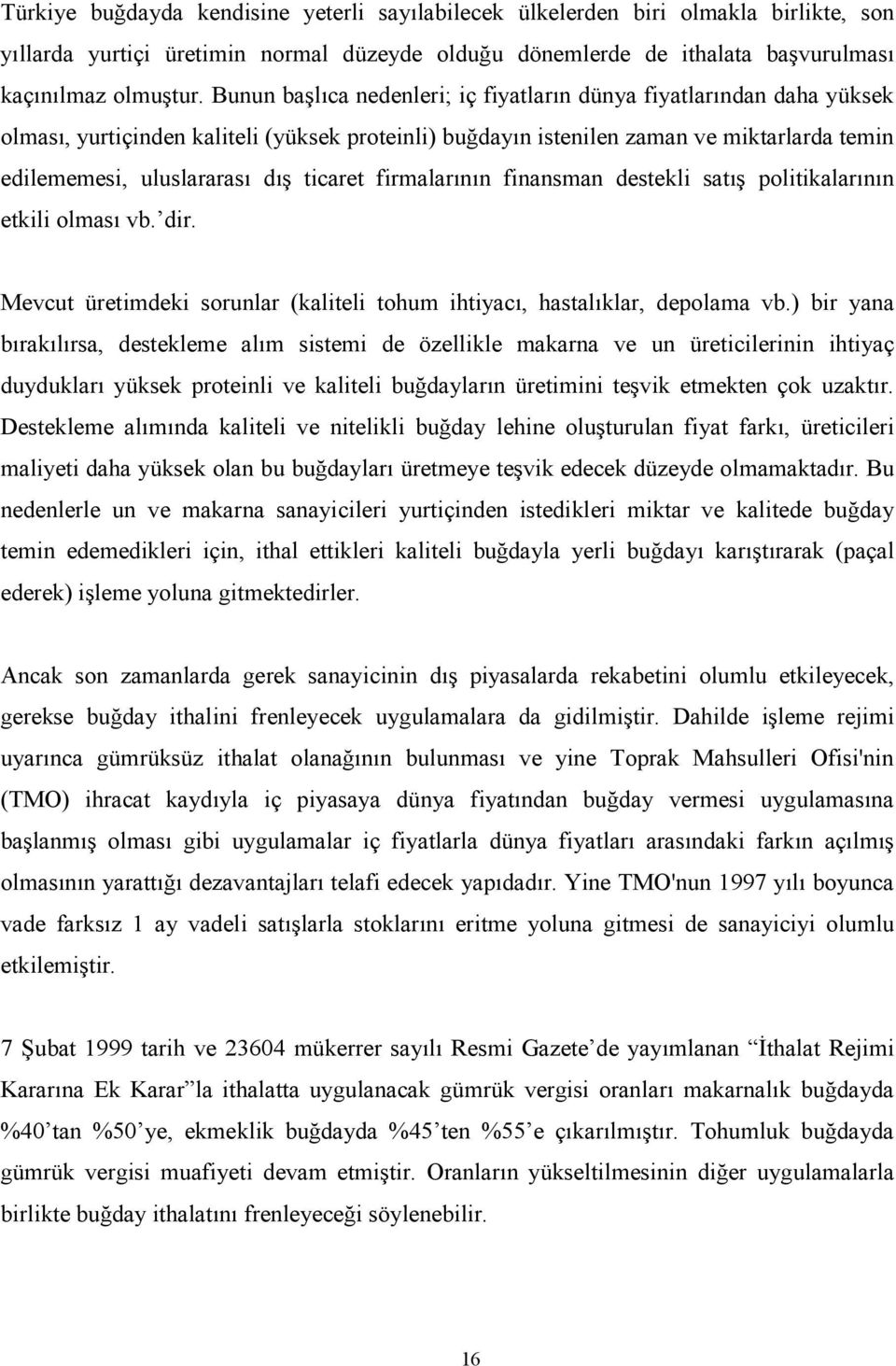 ticaret firmalarının finansman destekli satış politikalarının etkili olması vb. dir. Mevcut üretimdeki sorunlar (kaliteli tohum ihtiyacı, hastalıklar, depolama vb.