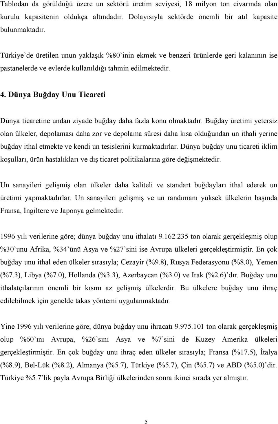 Dünya Buğday Unu Ticareti Dünya ticaretine undan ziyade buğday daha fazla konu olmaktadır.