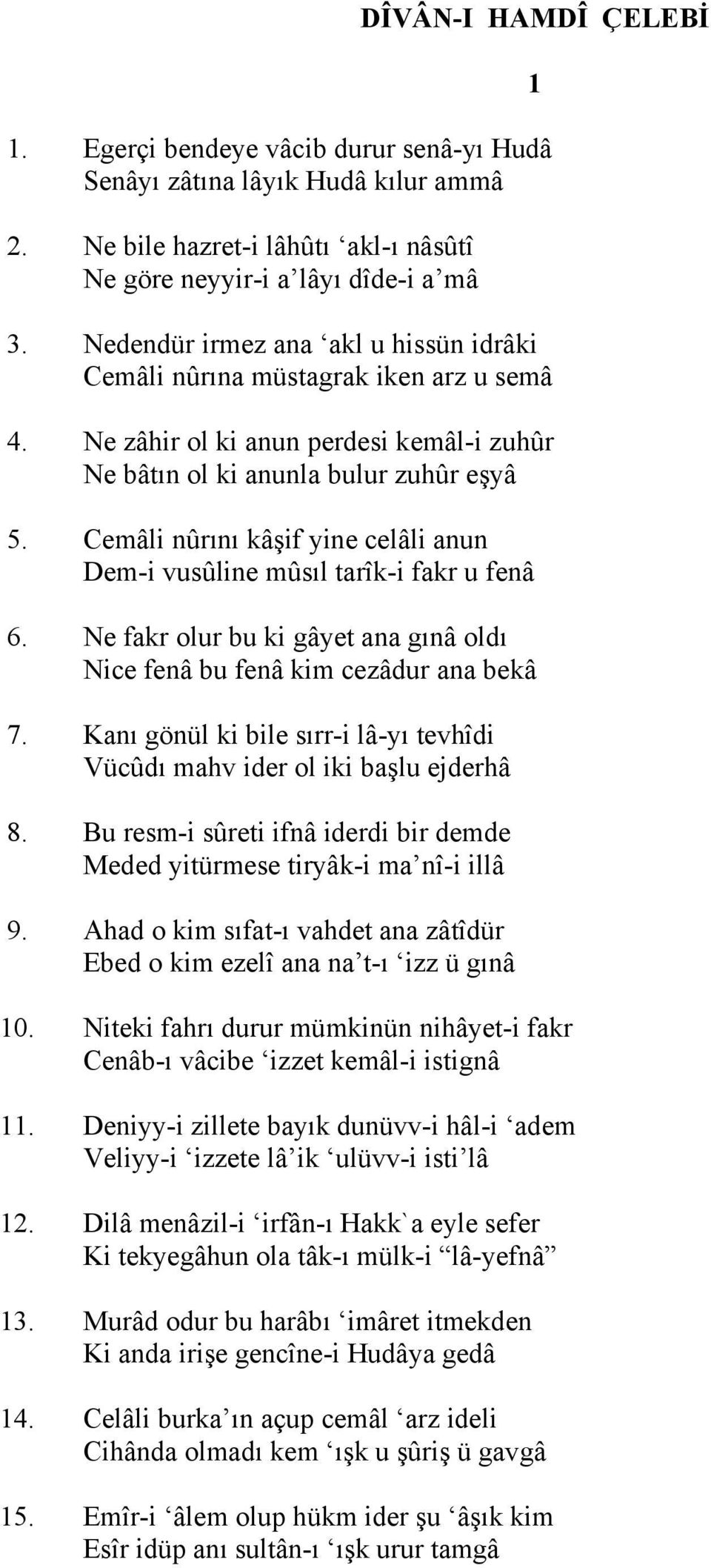 Cemâli nûrını kâşif yine celâli anun Dem-i vusûline mûsıl tarîk-i fakr u fenâ 6. Ne fakr olur bu ki gâyet ana gınâ oldı Nice fenâ bu fenâ kim cezâdur ana bekâ 7.