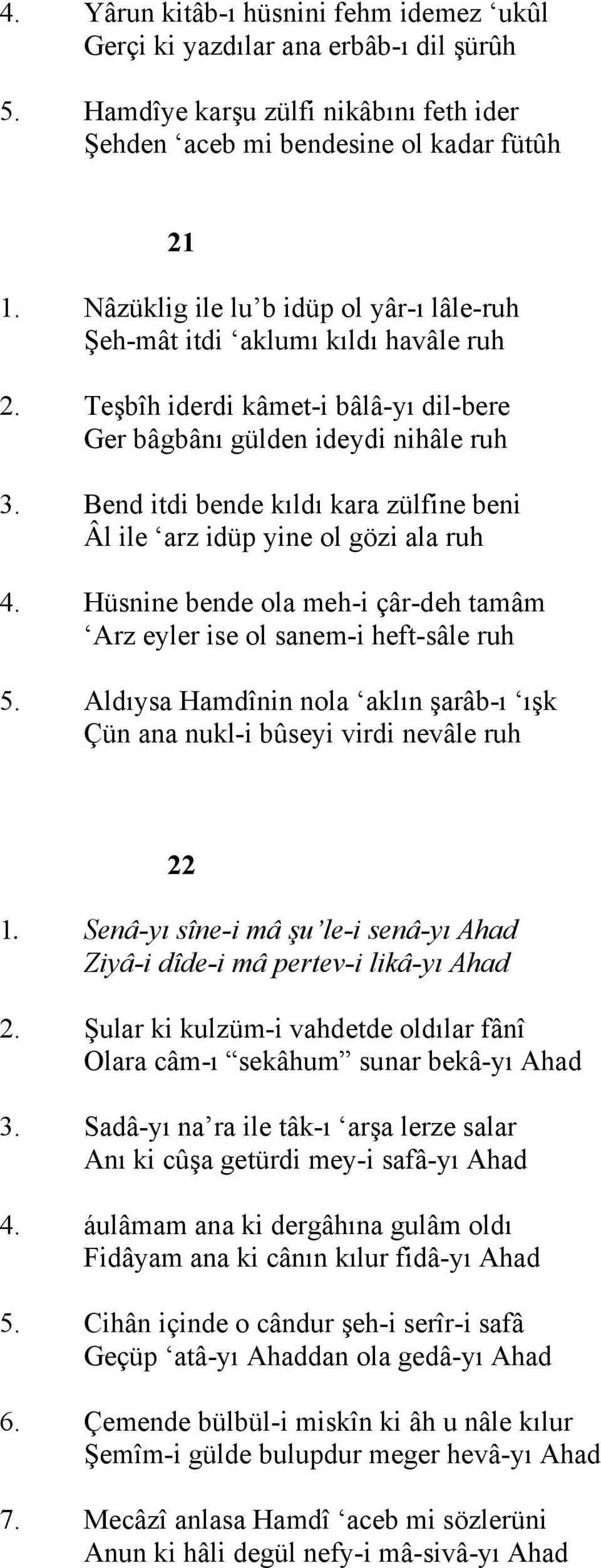 Bend itdi bende kıldı kara zülfine beni Âl ile arz idüp yine ol gözi ala ruh 4. Hüsnine bende ola meh-i çâr-deh tamâm Arz eyler ise ol sanem-i heft-sâle ruh 5.