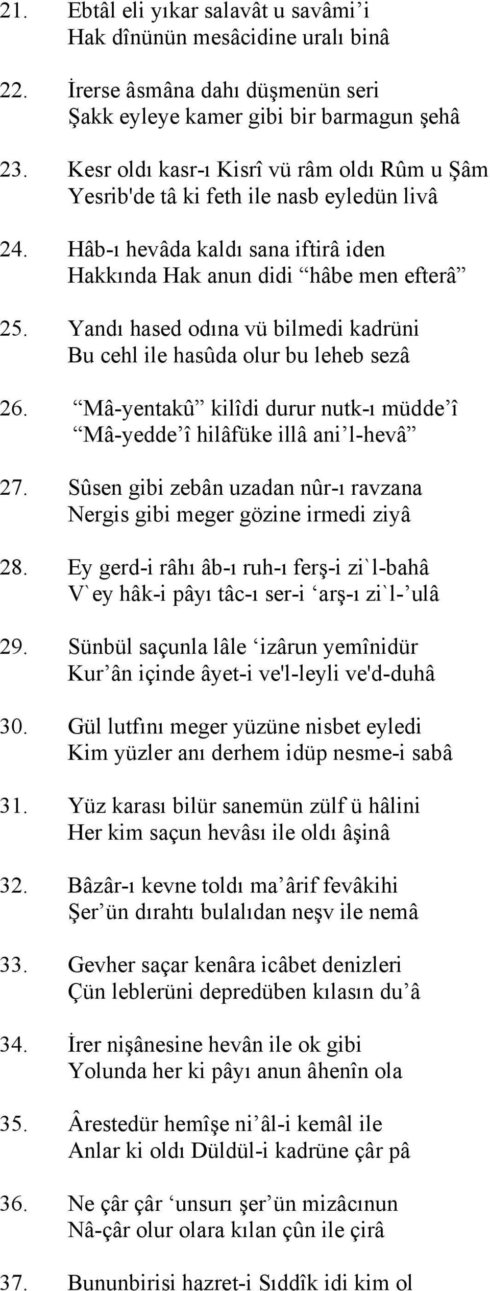 Yandı hased odına vü bilmedi kadrüni Bu cehl ile hasûda olur bu leheb sezâ 26. Mâ-yentakû kilîdi durur nutk-ı müdde î Mâ-yedde î hilâfüke illâ ani l-hevâ 27.