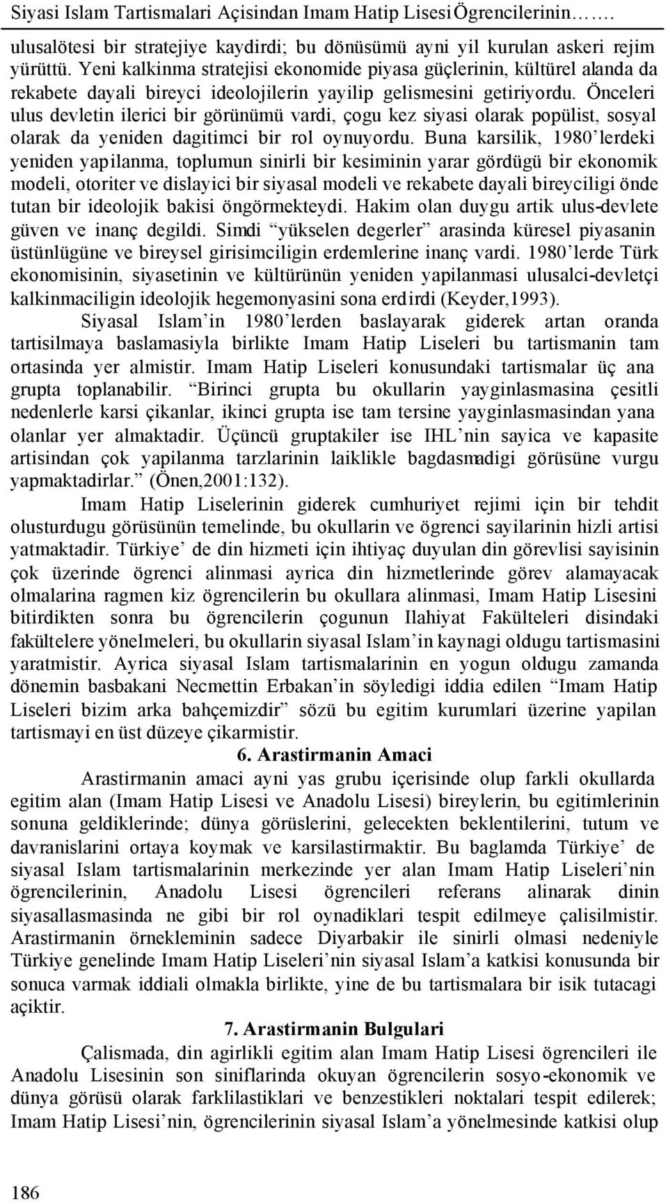 Önceleri ulus devletin ilerici bir görünümü vardi, çogu kez siyasi olarak popülist, sosyal olarak da yeniden dagitimci bir rol oynuyordu.