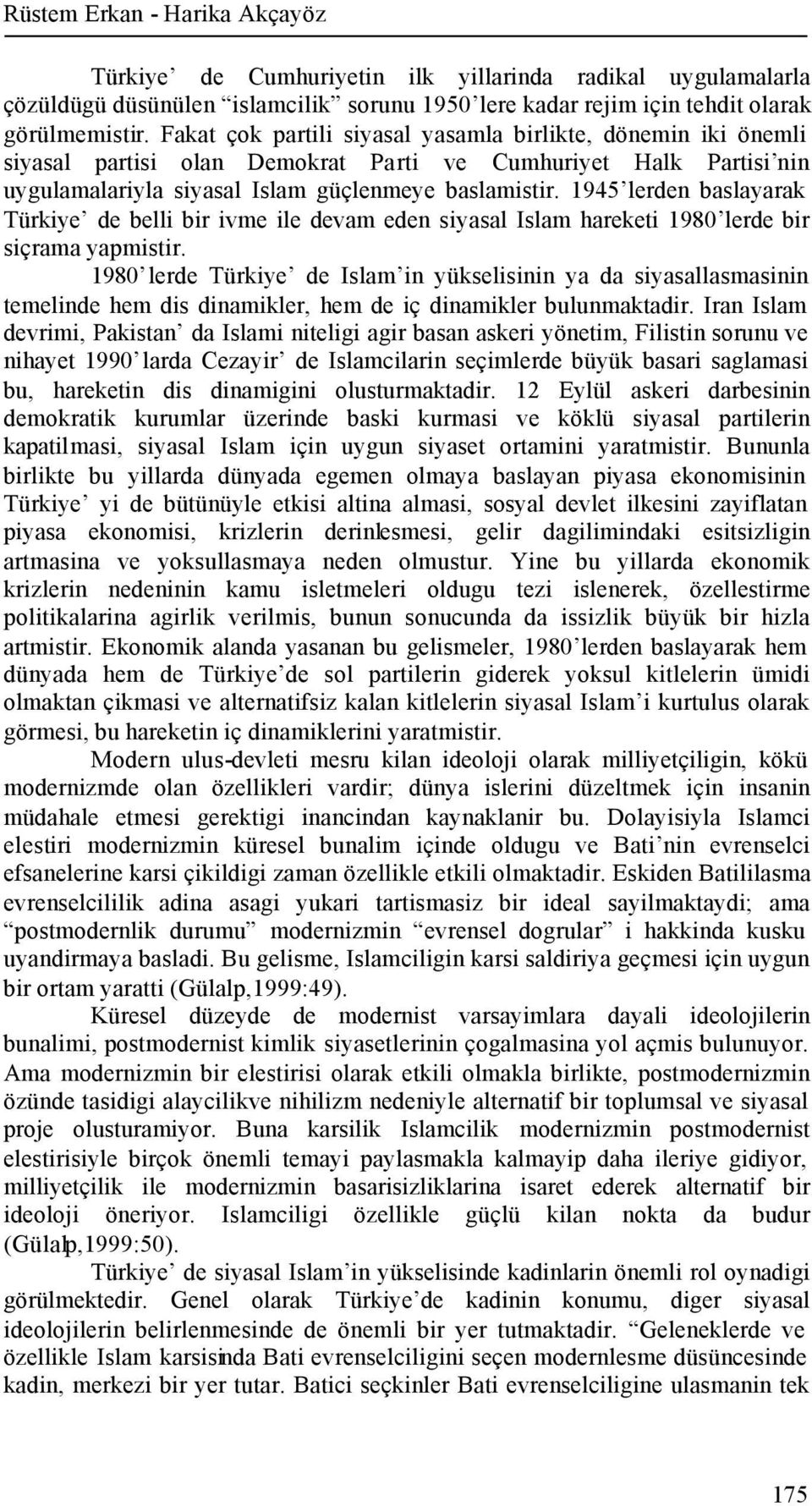 1945 lerden baslayarak Türkiye de belli bir ivme ile devam eden siyasal Islam hareketi 1980 lerde bir siçrama yapmistir.