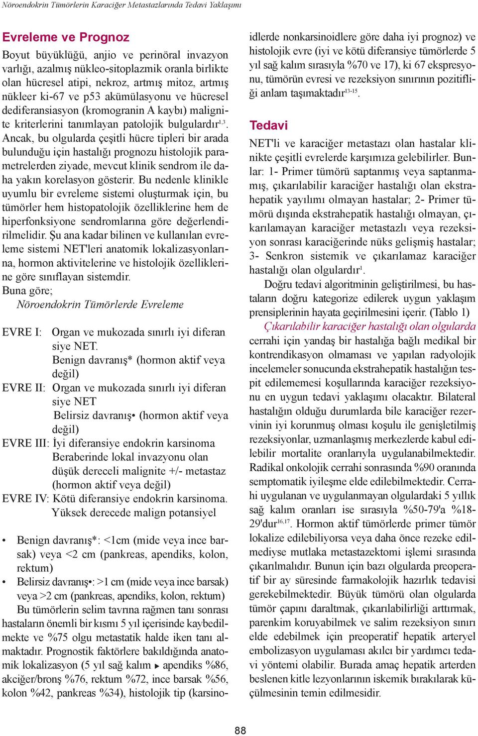 Ancak, bu olgularda çeþitli hücre tipleri bir arada bulunduðu için hastalýðý prognozu histolojik parametrelerden ziyade, mevcut klinik sendrom ile daha yakýn korelasyon gösterir.