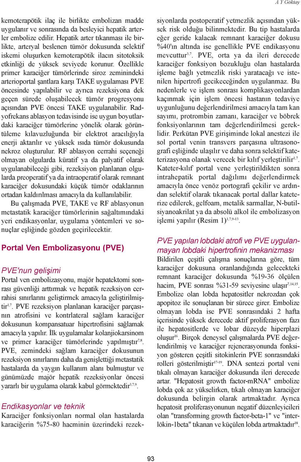 Özellikle primer karaciðer tümörlerinde siroz zeminindeki arterioportal þantlara karþý TAKE uygulamasý PVE öncesinde yapýlabilir ve ayrýca rezeksiyona dek geçen sürede oluþabilecek tümör progresyonu