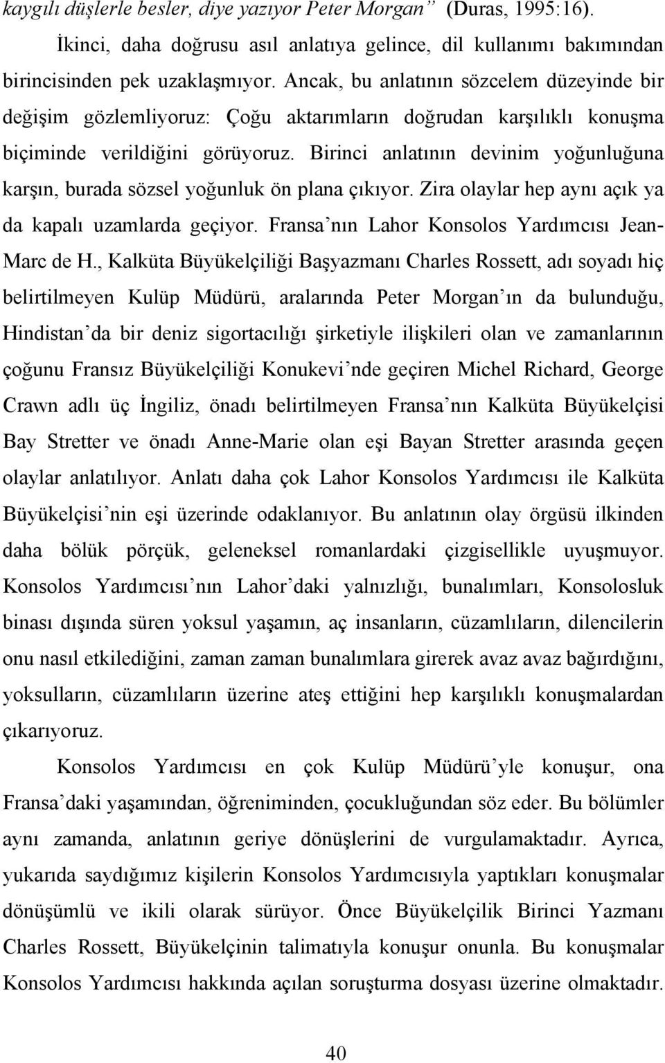 Birinci anlatının devinim yoğunluğuna karşın, burada sözsel yoğunluk ön plana çıkıyor. Zira olaylar hep aynı açık ya da kapalı uzamlarda geçiyor. Fransa nın Lahor Konsolos Yardımcısı Jean- Marc de H.