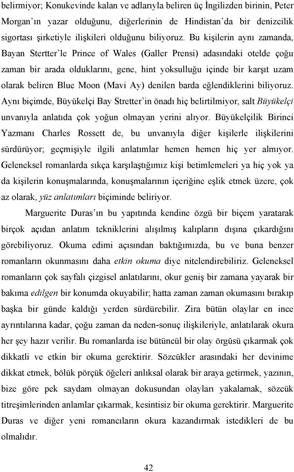 Bu kişilerin aynı zamanda, Bayan Stertter le Prince of Wales (Galler Prensi) adasındaki otelde çoğu zaman bir arada olduklarını, gene, hint yoksulluğu içinde bir karşıt uzam olarak beliren Blue Moon