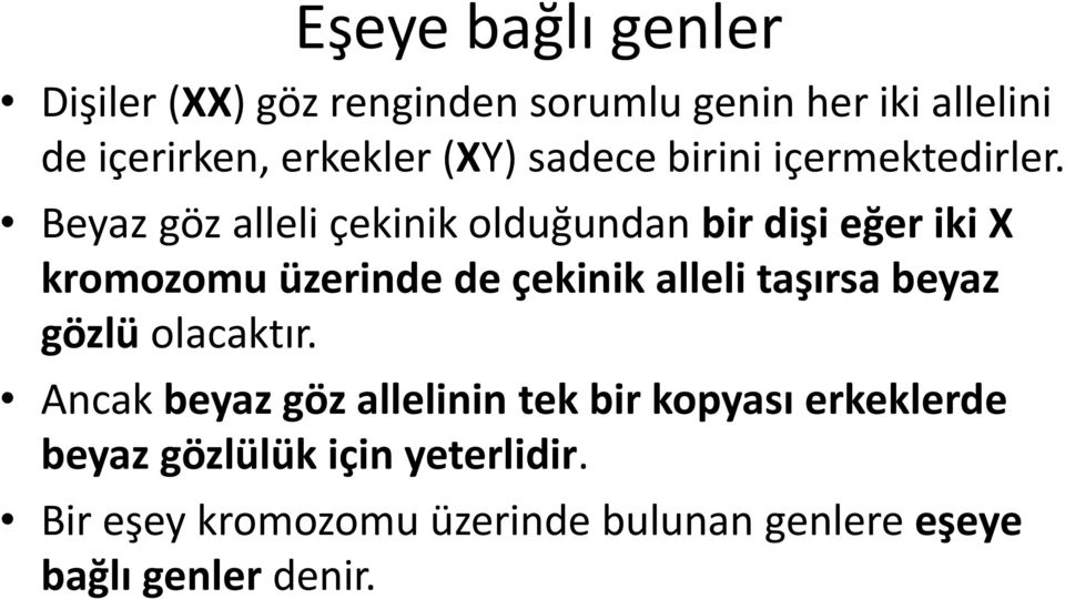 Beyaz göz alleli çekinik olduğundan bir dişi eğer iki X kromozomu üzerinde de çekinik alleli taşırsa