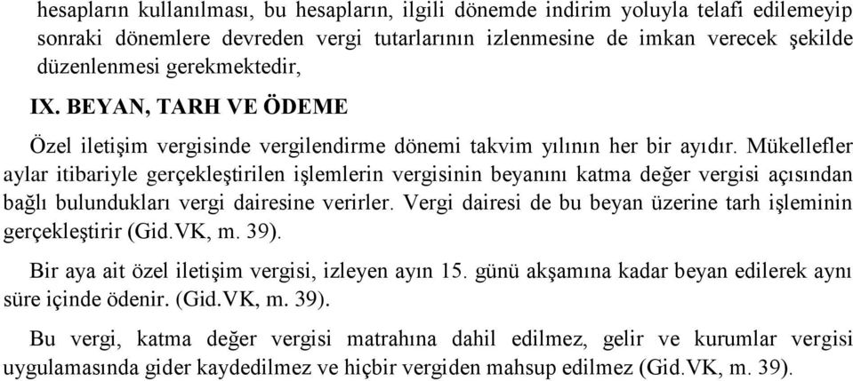 Mükellefler aylar itibariyle gerçekleştirilen işlemlerin vergisinin beyanını katma değer vergisi açısından bağlı bulundukları vergi dairesine verirler.