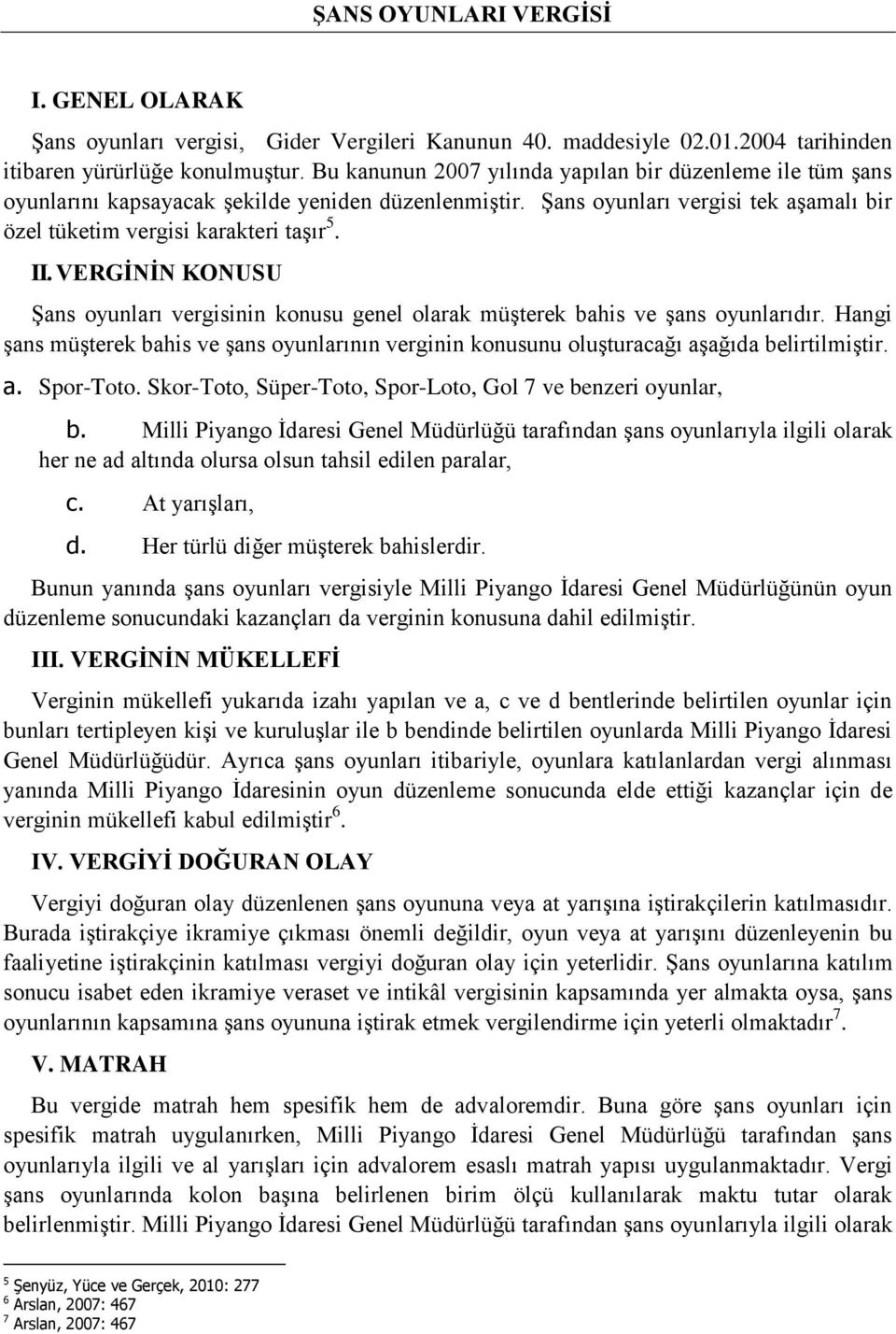 VERGİNİN KONUSU Şans oyunları vergisinin konusu genel olarak müşterek bahis ve şans oyunlarıdır. Hangi şans müşterek bahis ve şans oyunlarının verginin konusunu oluşturacağı aşağıda belirtilmiştir. a. Spor-Toto.