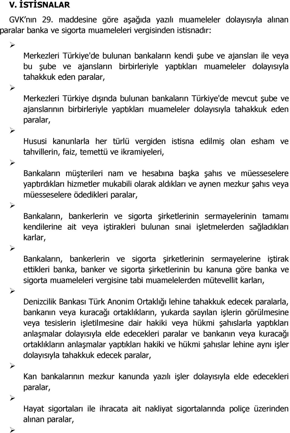 şube ve ajansların birbirleriyle yaptıkları muameleler dolayısıyla tahakkuk eden paralar, Merkezleri Türkiye dışında bulunan bankaların Türkiye'de mevcut şube ve ajanslarının birbirleriyle yaptıkları