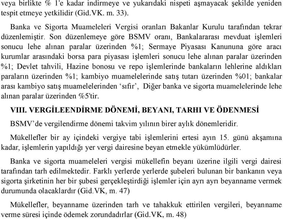 Son düzenlemeye göre BSMV oranı, Bankalararası mevduat işlemleri sonucu lehe alınan paralar üzerinden %1; Sermaye Piyasası Kanununa göre aracı kurumlar arasındaki borsa para piyasası işlemleri sonucu