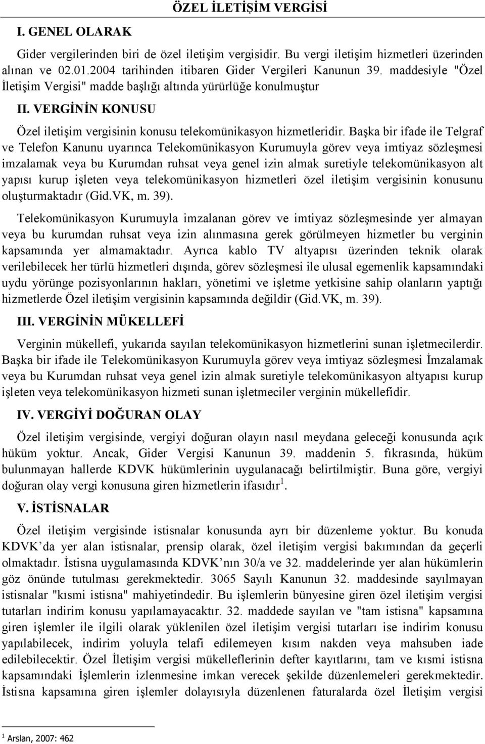 Başka bir ifade ile Telgraf ve Telefon Kanunu uyarınca Telekomünikasyon Kurumuyla görev veya imtiyaz sözleşmesi imzalamak veya bu Kurumdan ruhsat veya genel izin almak suretiyle telekomünikasyon alt