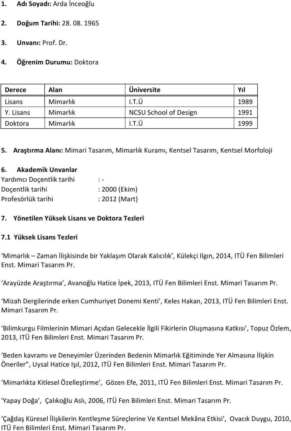 Akademik Unvanlar Yardımcı Doçentlik tarihi Doçentlik tarihi Profesörlük tarihi : - : 2000 (Ekim) : 2012 (Mart) 7. Yönetilen Yüksek Lisans ve Doktora Tezleri 7.