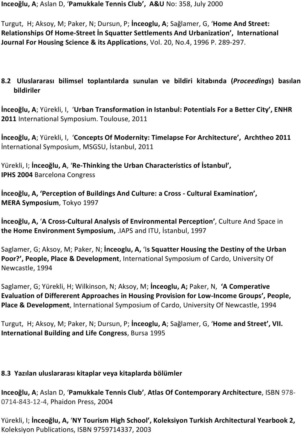 2 Uluslararası bilimsel toplantılarda sunulan ve bildiri kitabında (Proceedings) basılan bildiriler İnceoğlu, A; Yürekli, I, Urban Transformation in Istanbul: Potentials For a Better City, ENHR 2011