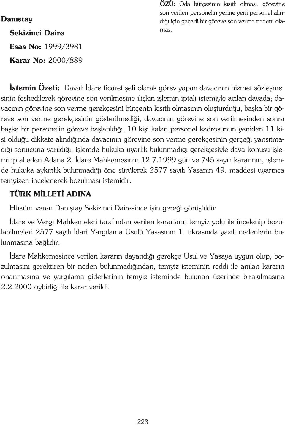 stemin Özeti: Daval dare ticaret flefi olarak görev yapan davac n n hizmet sözleflmesinin feshedilerek görevine son verilmesine iliflkin ifllemin iptali istemiyle aç lan davada; davac n n görevine