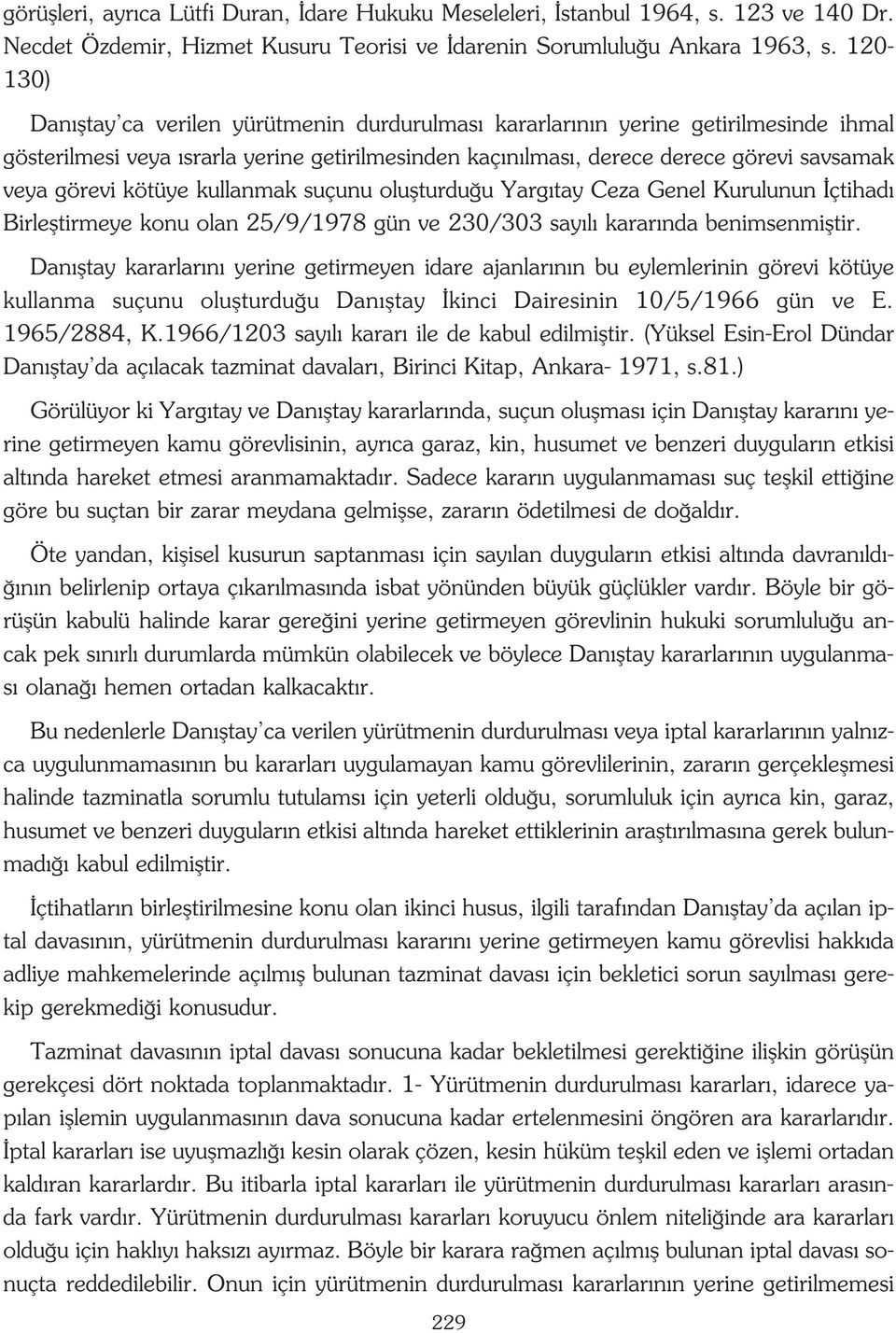 kötüye kullanmak suçunu oluflturdu u Yarg tay Ceza Genel Kurulunun çtihad Birlefltirmeye konu olan 25/9/1978 gün ve 230/303 say l karar nda benimsenmifltir.