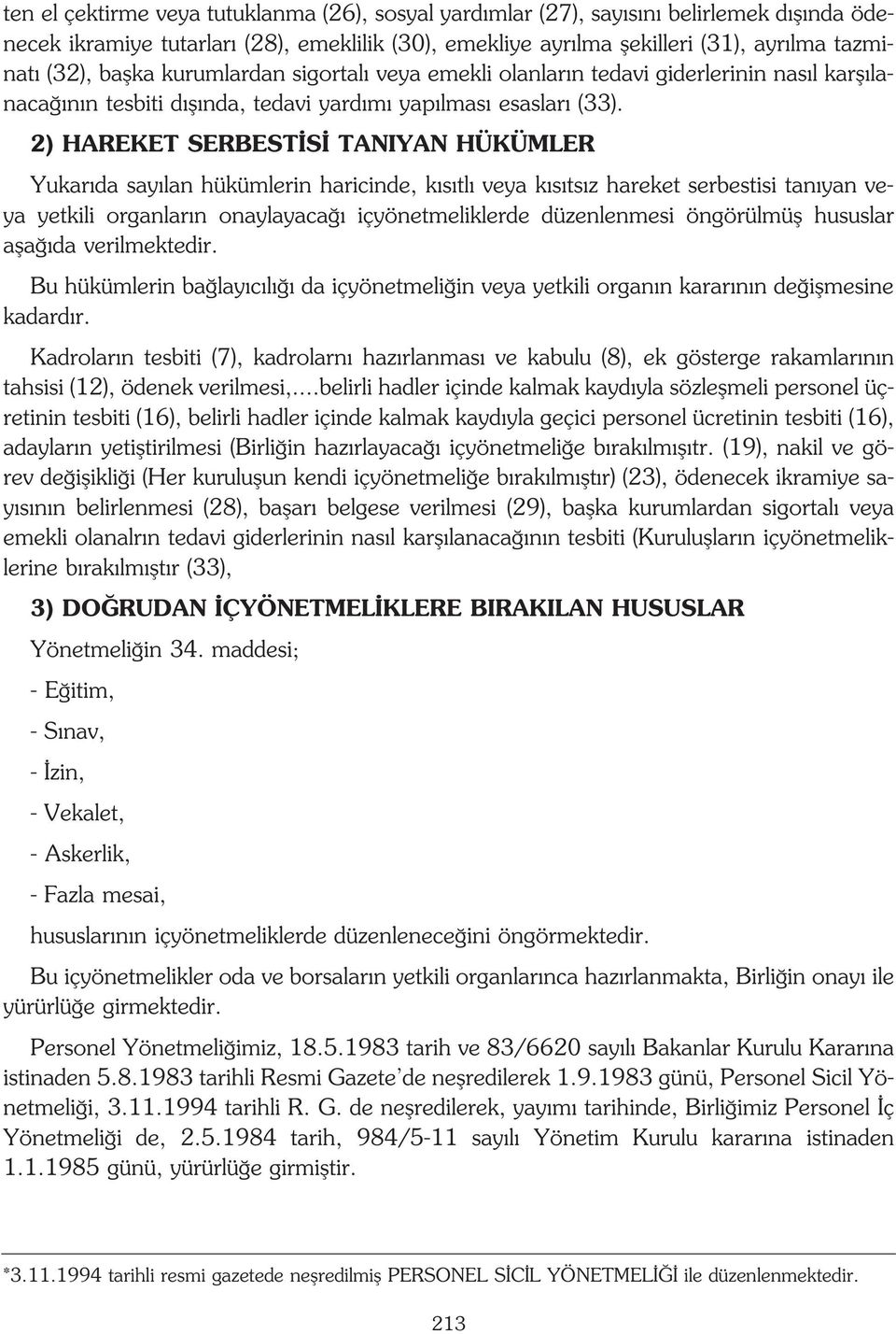 2) HAREKET SERBEST S TANIYAN HÜKÜMLER Yukar da say lan hükümlerin haricinde, k s tl veya k s ts z hareket serbestisi tan yan veya yetkili organlar n onaylayaca içyönetmeliklerde düzenlenmesi