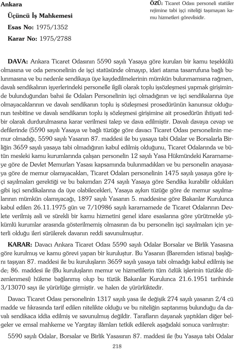 ve bu nedenle sendikaya üye kaydedilmelerinin mümkün bulunmams na ra men, daval sendikal n n iflyerlerindeki personelle ilgili olarak toplu iflsözleflmesi yapmak girifliminde bulundu undan bahsi ile