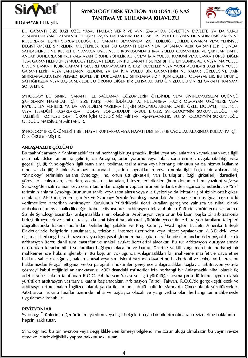 MÜŞTERİLER İÇİN BU GARANTİ BEYANINDA KAPSANAN AÇIK GARANTİLER DIŞINDA, SATILABİLİRLİK VE BELİRLİ BİR AMACA UYGUNLUK KONUSUNDAKİ İMA YOLLU GARANTİLER VE ŞARTLAR DAHİL ANCAK BUNLARLA SINIRLI KALMAYAN