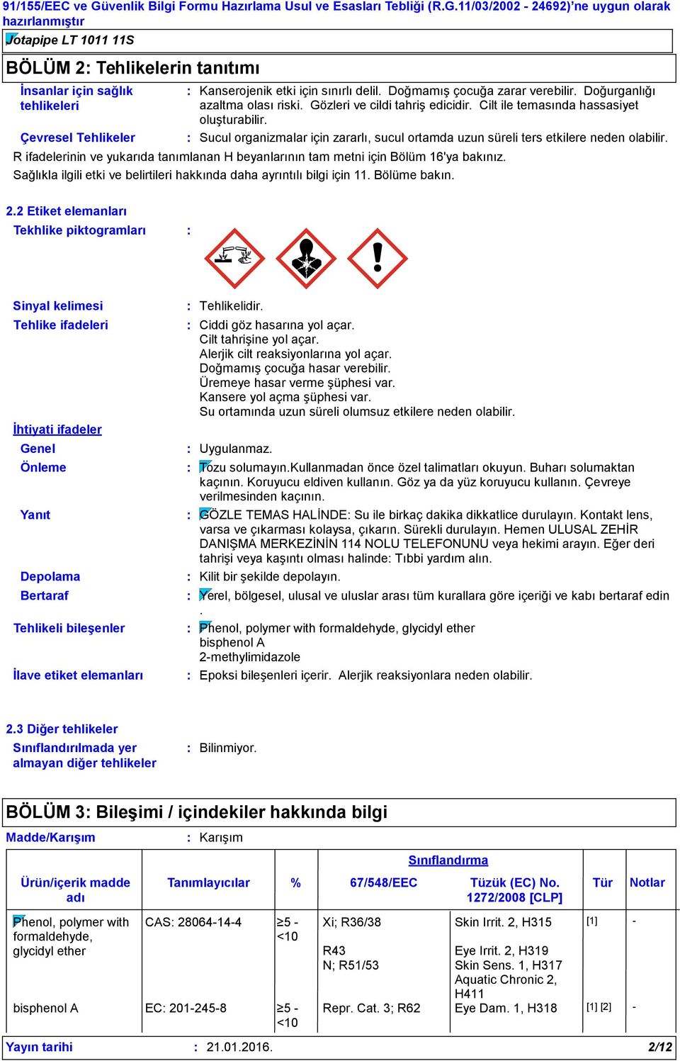 R ifadelerinin ve yukarıda tanımlanan H beyanlarının tam metni için Bölüm 16'ya bakınız. Sağlıkla ilgili etki ve belirtileri hakkında daha ayrıntılı bilgi için 11. Bölüme bakın. 2.