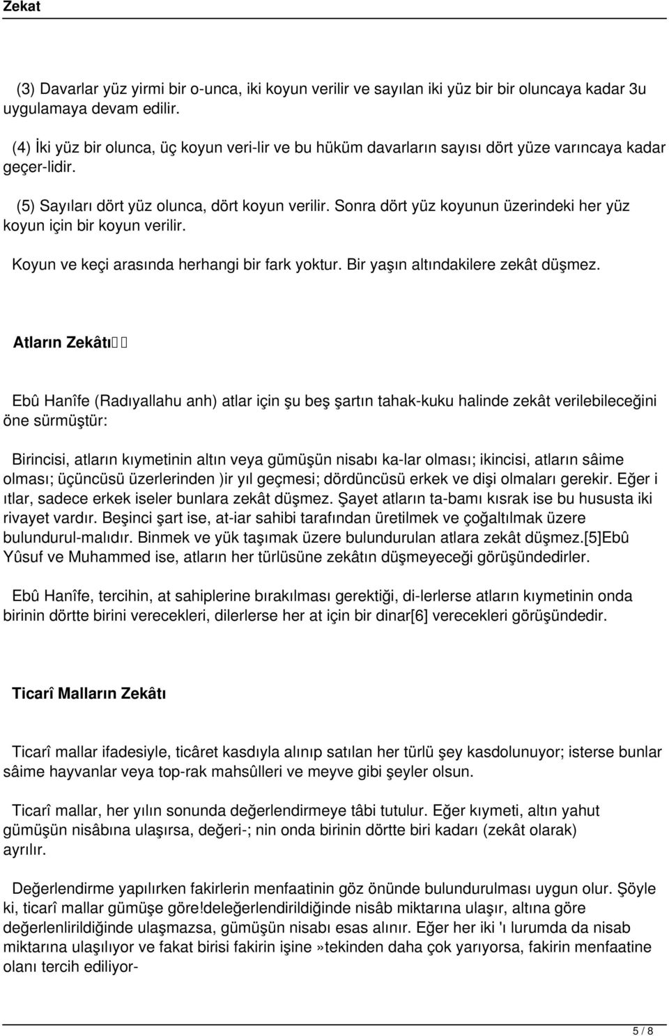 Sonra dört yüz koyunun üzerindeki her yüz koyun için bir koyun verilir. Koyun ve keçi arasında herhangi bir fark yoktur. Bir yaşın altındakilere zekât düşmez.