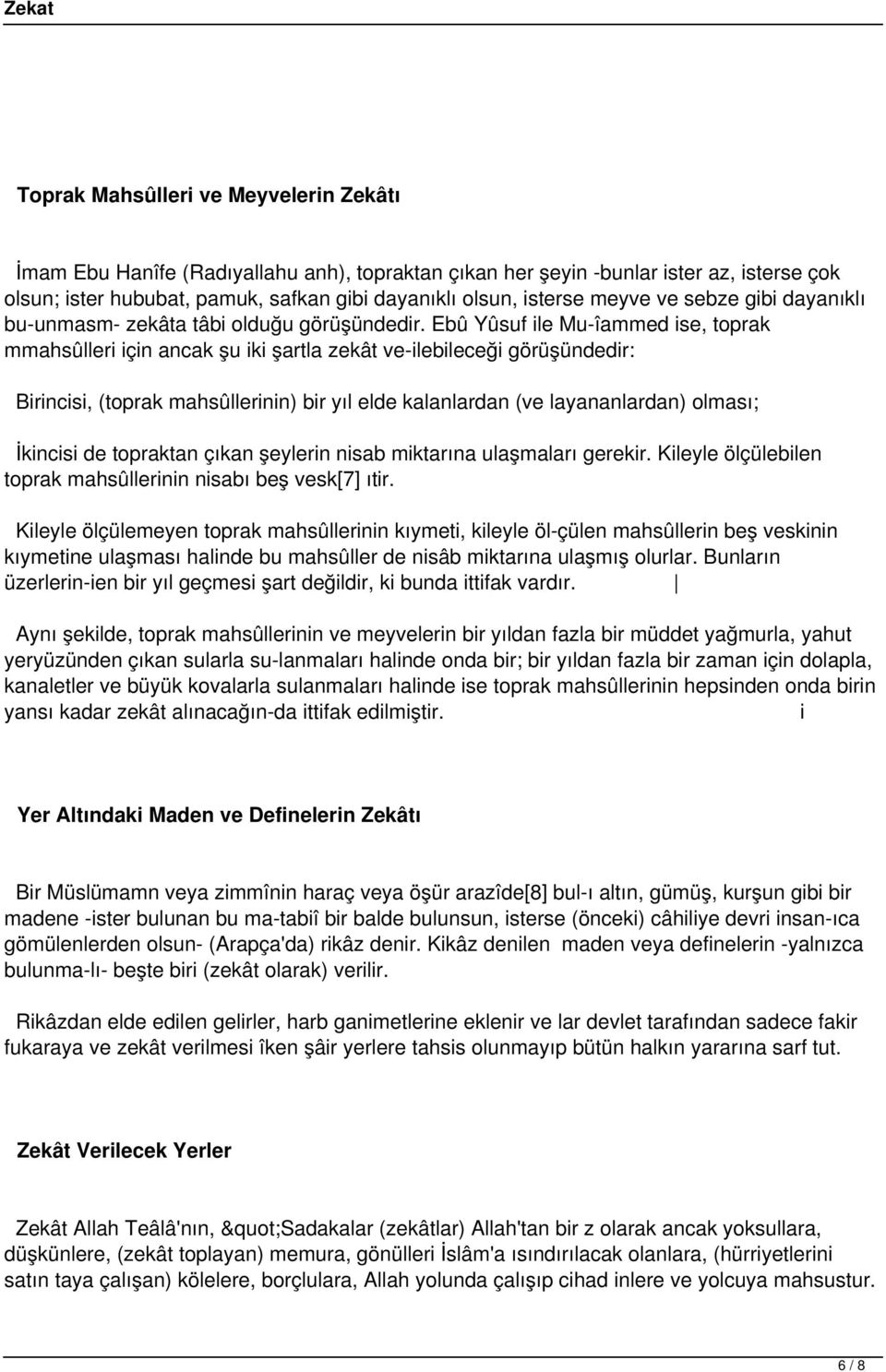 Ebû Yûsuf ile Mu-îammed ise, toprak mmahsûlleri için ancak şu iki şartla zekât ve-ilebileceği görüşündedir: Birincisi, (toprak mahsûllerinin) bir yıl elde kalanlardan (ve layananlardan) olması;