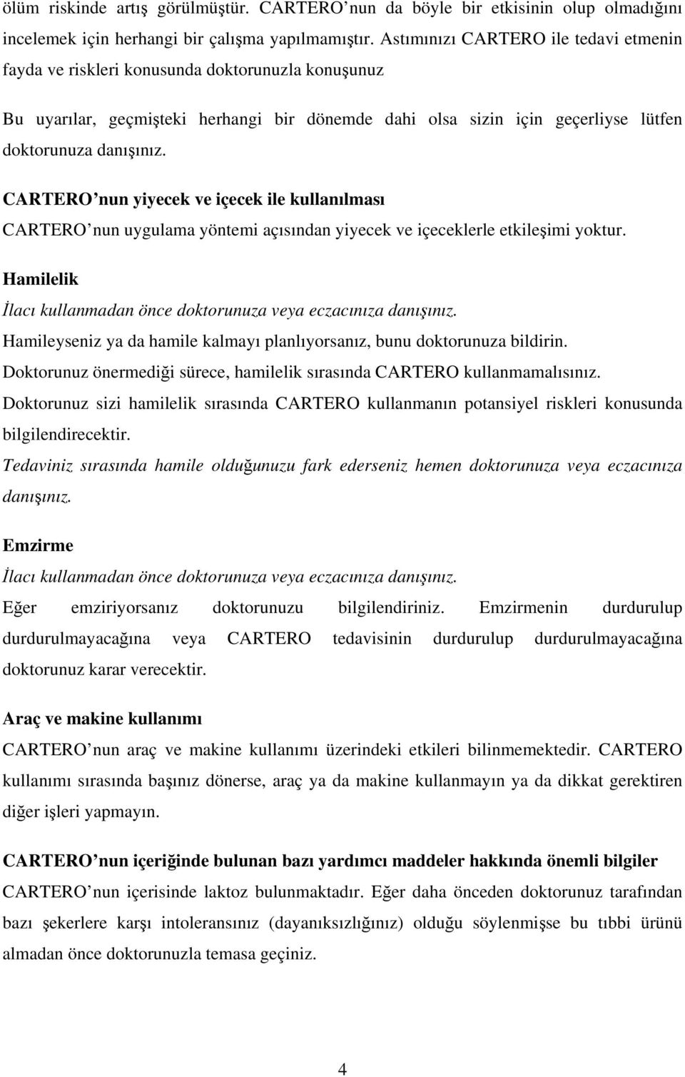 CARTERO nun yiyecek ve içecek ile kullanılması CARTERO nun uygulama yöntemi açısından yiyecek ve içeceklerle etkileşimi yoktur. Hamilelik İlacı kullanmadan önce doktorunuza veya eczacınıza danışınız.