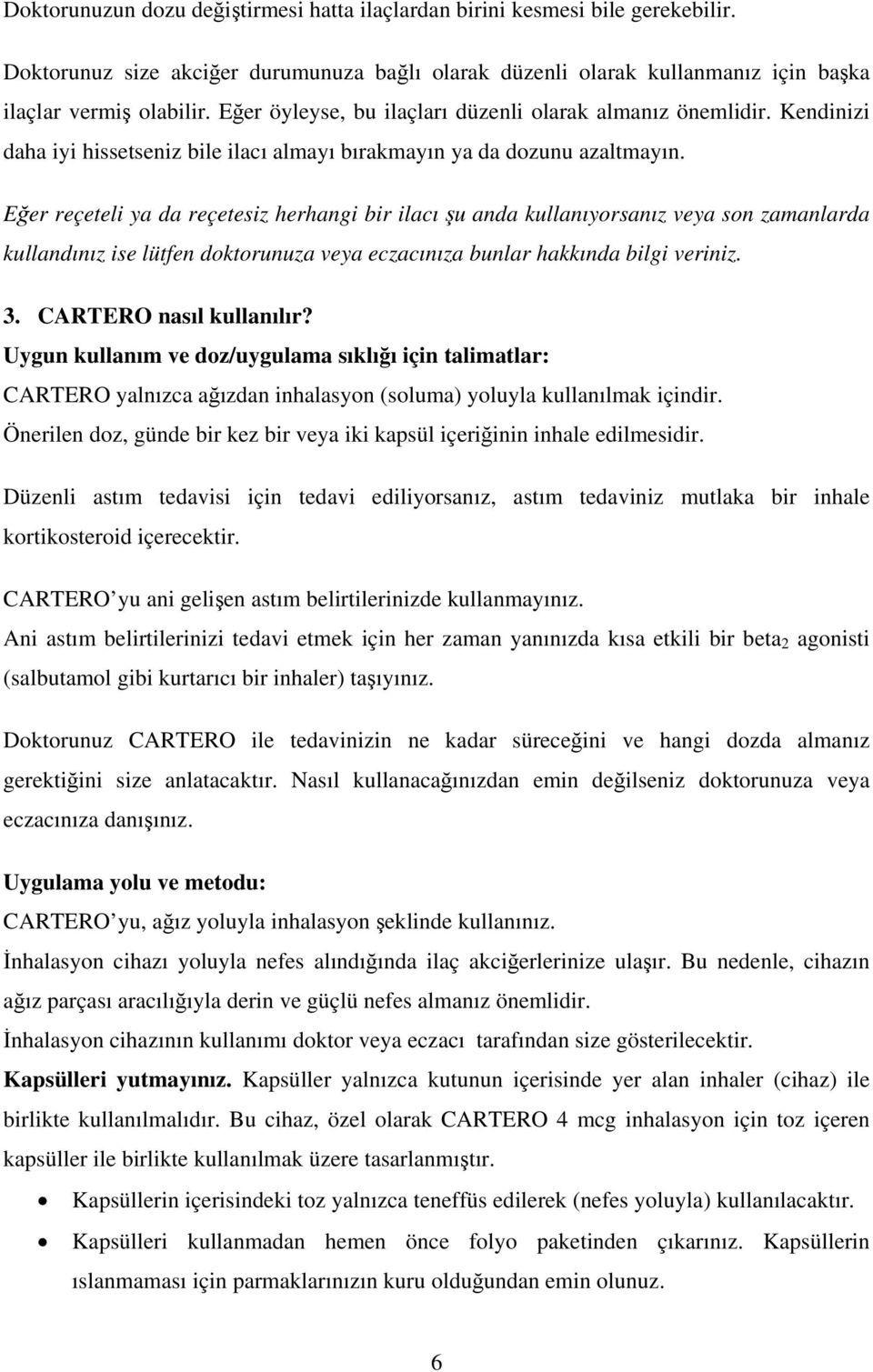 Eğer reçeteli ya da reçetesiz herhangi bir ilacı şu anda kullanıyorsanız veya son zamanlarda kullandınız ise lütfen doktorunuza veya eczacınıza bunlar hakkında bilgi veriniz. 3.