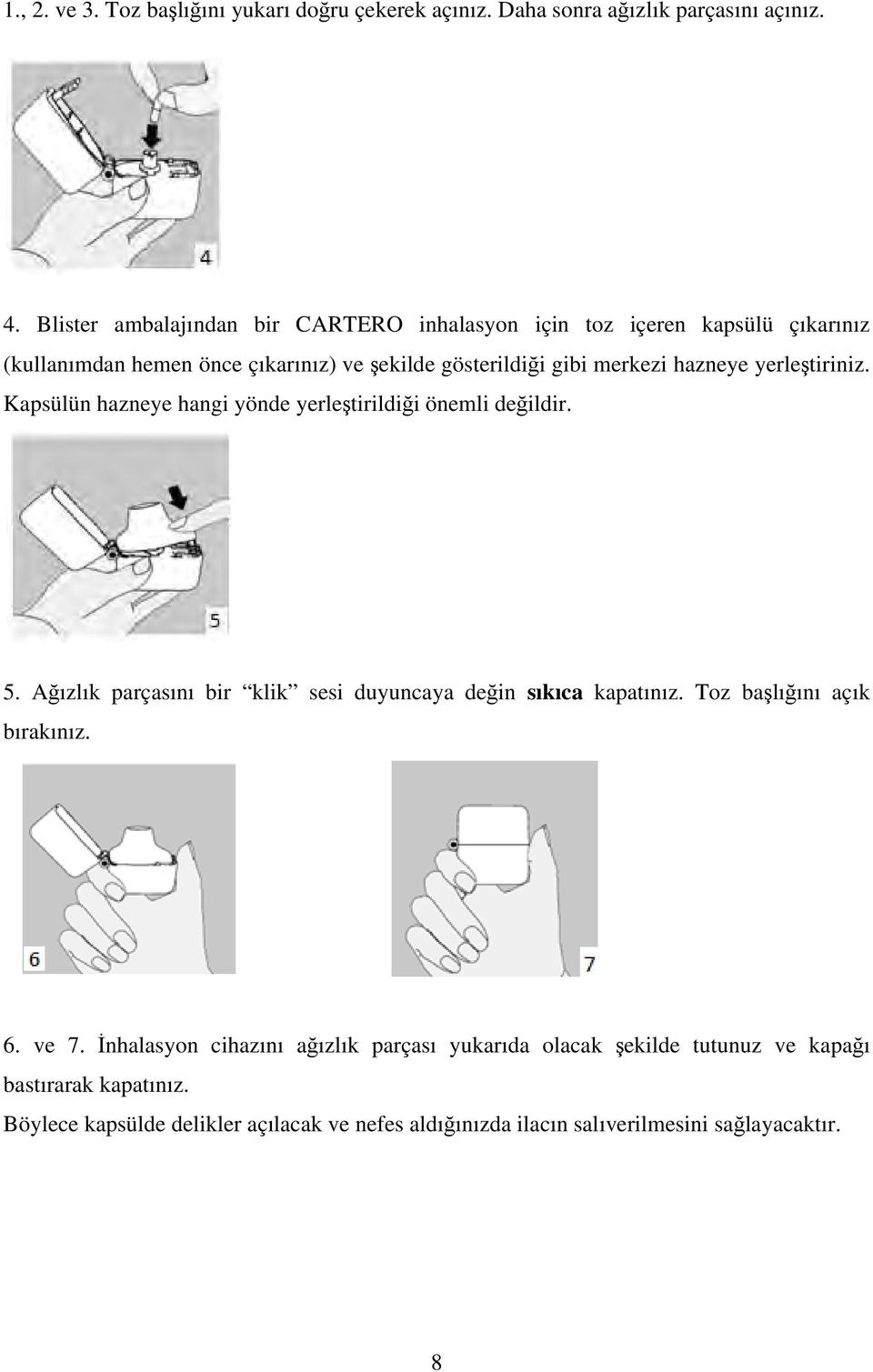 yerleştiriniz. Kapsülün hazneye hangi yönde yerleştirildiği önemli değildir. 5. Ağızlık parçasını bir klik sesi duyuncaya değin sıkıca kapatınız.