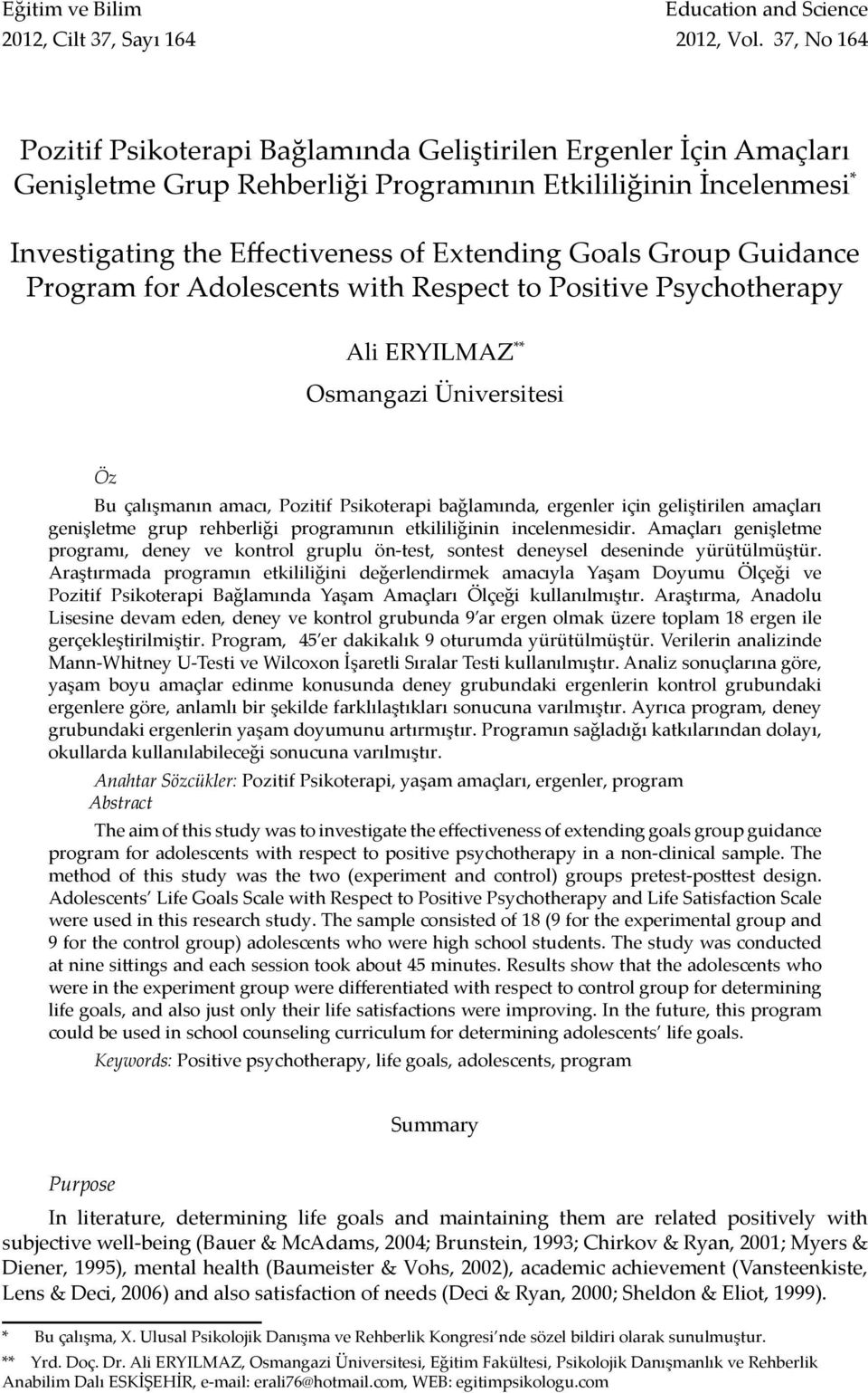 Group Guidance Program for Adolescents with Respect to Positive Psychotherapy Ali ERYILMAZ ** Osmangazi Üniversitesi Öz Bu çalışmanın amacı, Pozitif Psikoterapi bağlamında, ergenler için geliştirilen