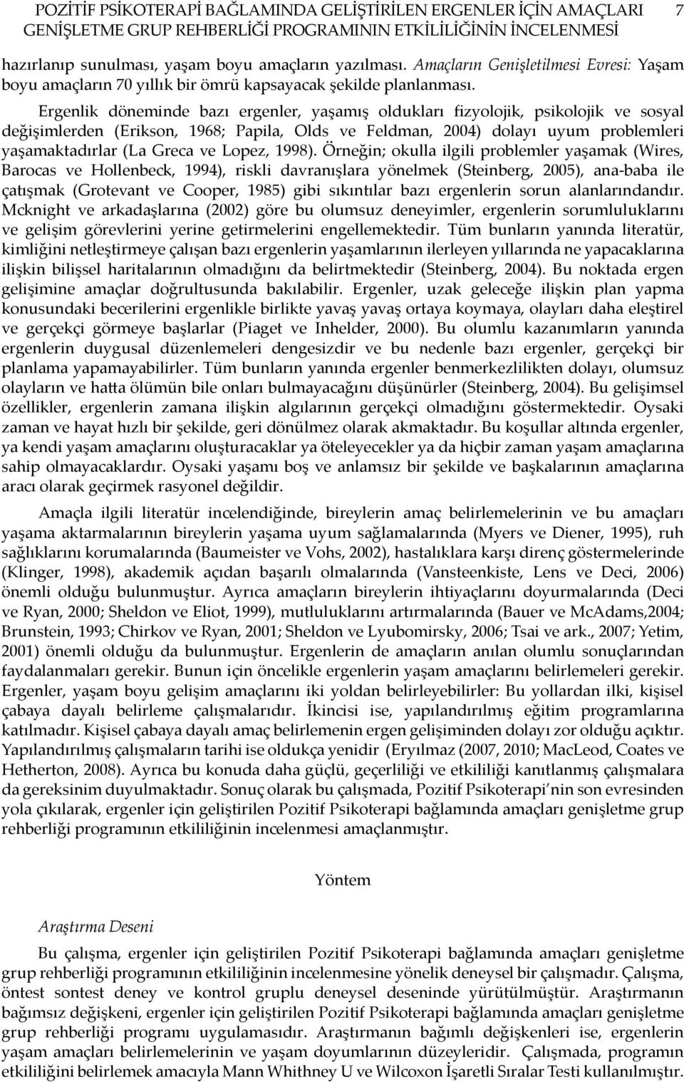 Ergenlik döneminde bazı ergenler, yaşamış oldukları fizyolojik, psikolojik ve sosyal değişimlerden (Erikson, 1968; Papila, Olds ve Feldman, 2004) dolayı uyum problemleri yaşamaktadırlar (La Greca ve