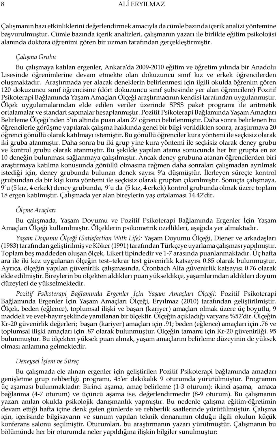 Çalışma Grubu Bu çalışmaya katılan ergenler, Ankara da 2009-2010 eğitim ve öğretim yılında bir Anadolu Lisesinde öğrenimlerine devam etmekte olan dokuzuncu sınıf kız ve erkek öğrencilerden