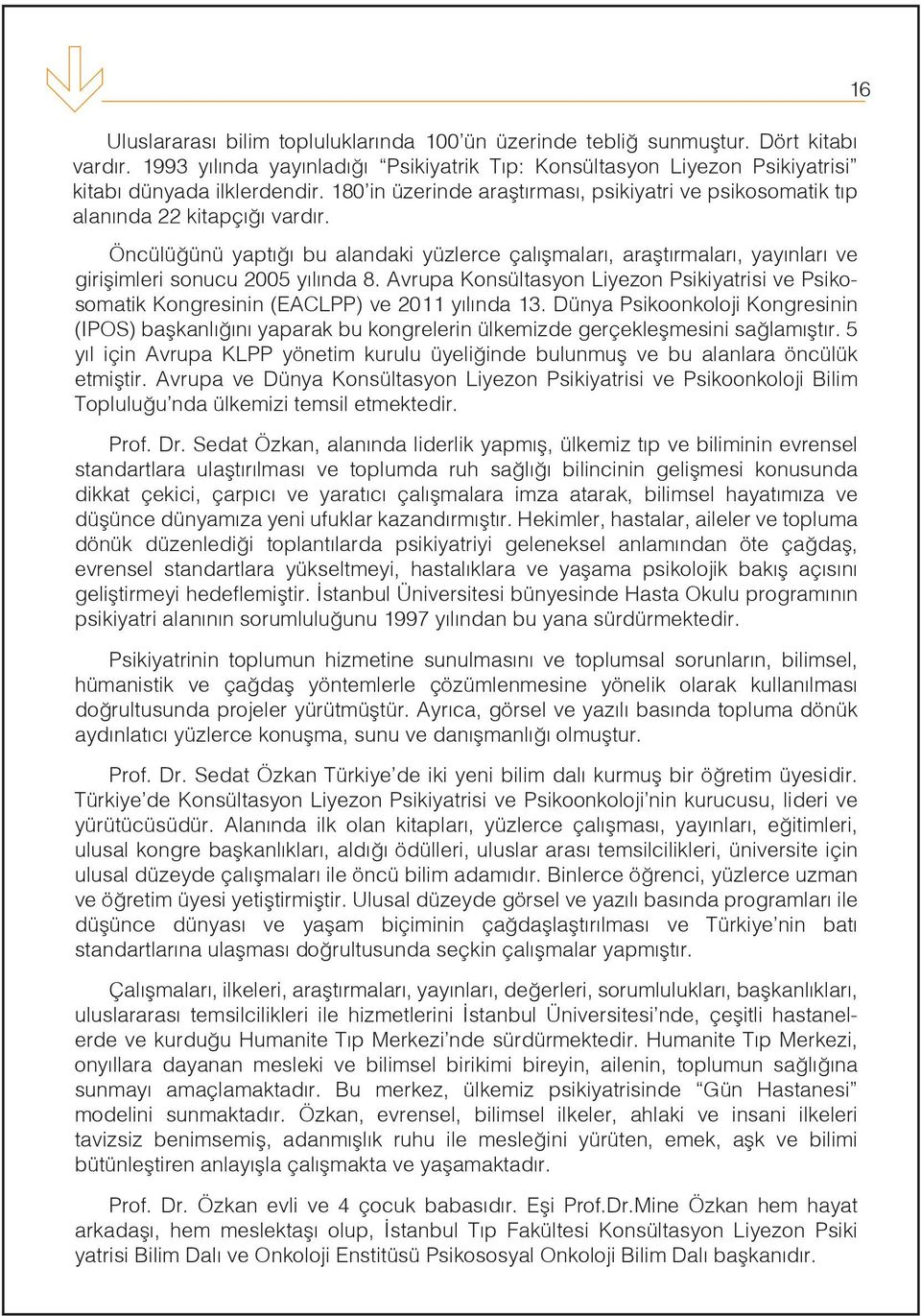 Öncülüğünü yaptığı bu alandaki yüzlerce çalışmaları, araştırmaları, yayınları ve girişimleri snucu 2005 yılında 8.