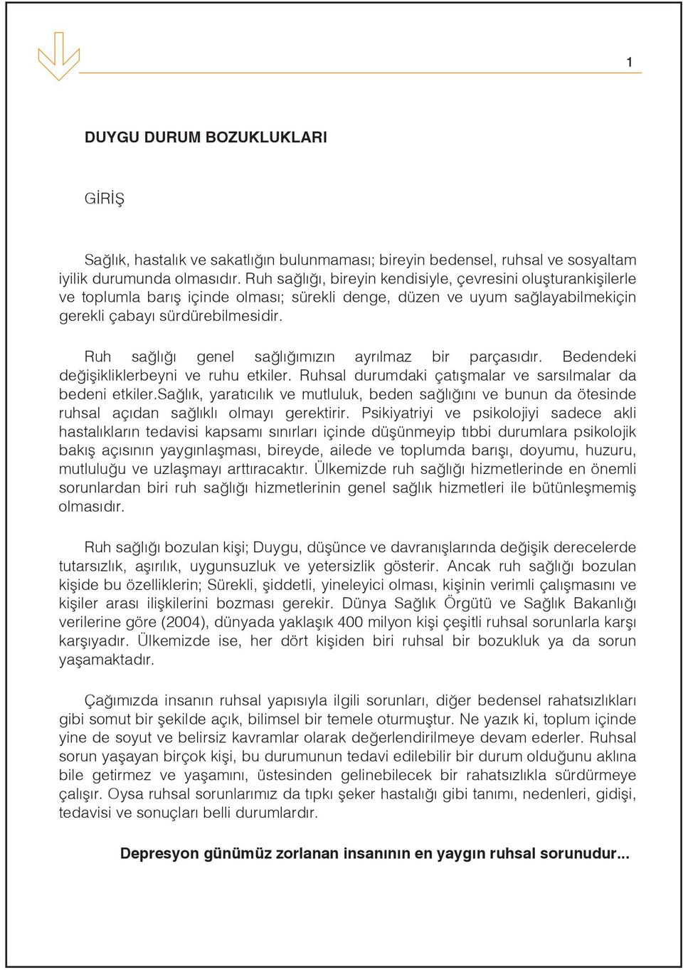 Ruh sağlığı genel sağlığımızın ayrılmaz bir parçasıdır. Bedendeki değişikliklerbeyni ve ruhu etkiler. Ruhsal durumdaki çatışmalar ve sarsılmalar da bedeni etkiler.