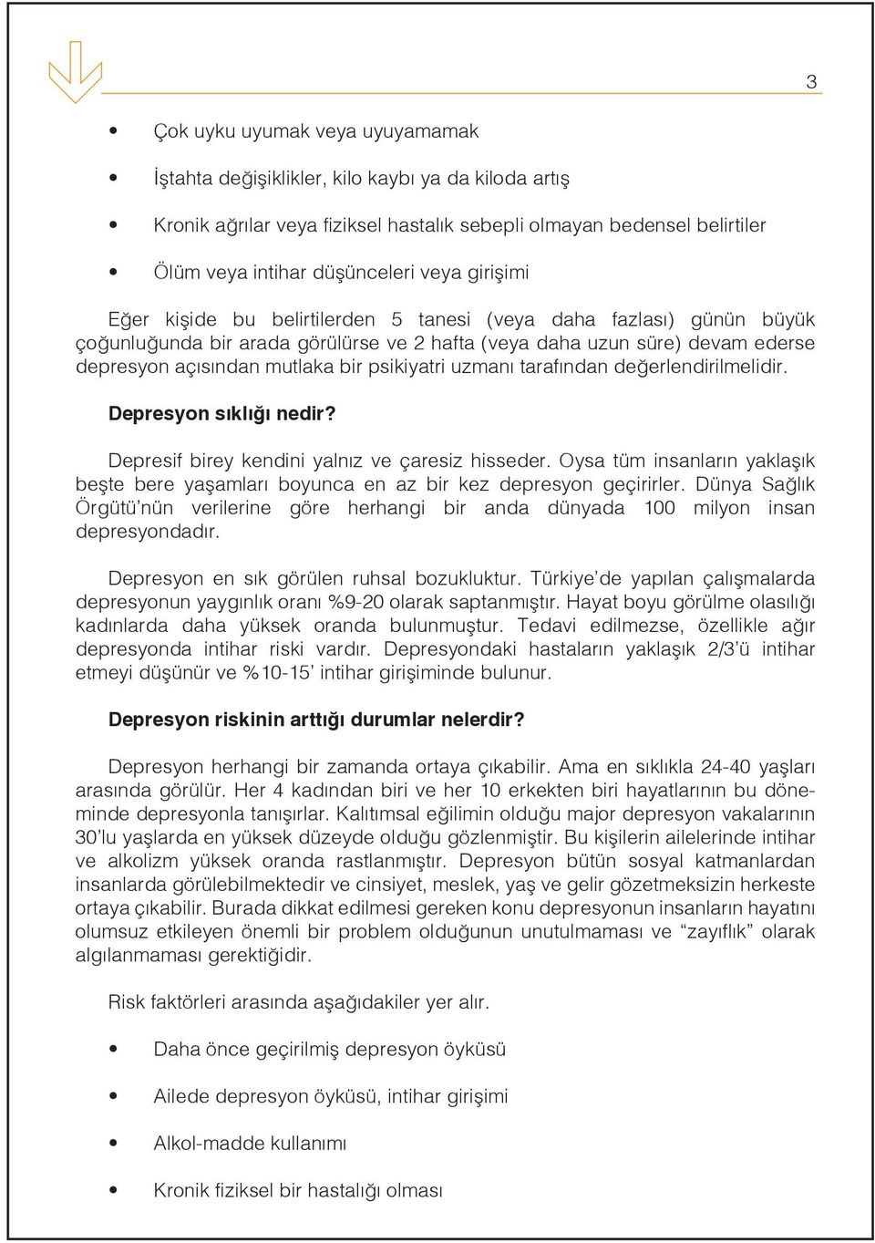 tarafından değerlendirilmelidir. Depresyn sıklığı nedir? Depresif birey kendini yalnız ve çaresiz hisseder. Oysa tüm insanların yaklaşık beşte bere yaşamları byunca en az bir kez depresyn geçirirler.