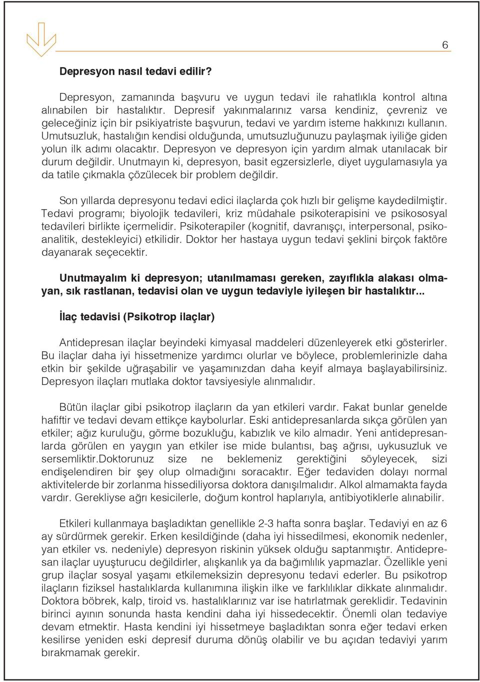 Umutsuzluk, hastalığın kendisi lduğunda, umutsuzluğunuzu paylaşmak iyiliğe giden ylun ilk adımı lacaktır. Depresyn ve depresyn için yardım almak utanılacak bir durum değildir.