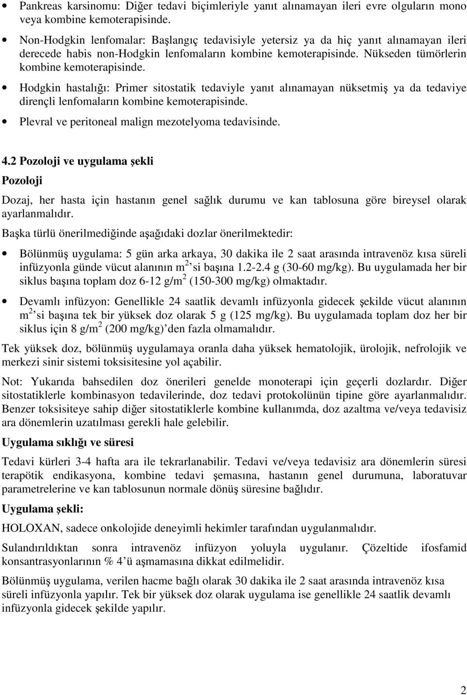 Hodgkin hastalığı: Primer sitostatik tedaviyle yanıt alınamayan nüksetmiş ya da tedaviye dirençli lenfomaların kombine kemoterapisinde. Plevral ve peritoneal malign mezotelyoma tedavisinde. 4.