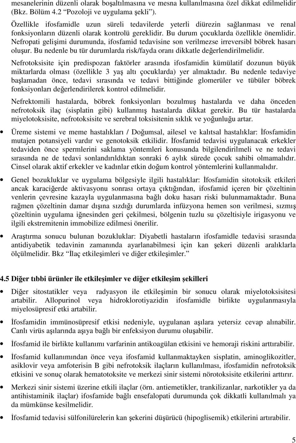 Nefropati gelişimi durumunda, ifosfamid tedavisine son verilmezse irreversibl böbrek hasarı oluşur. Bu nedenle bu tür durumlarda risk/fayda oranı dikkatle değerlendirilmelidir.