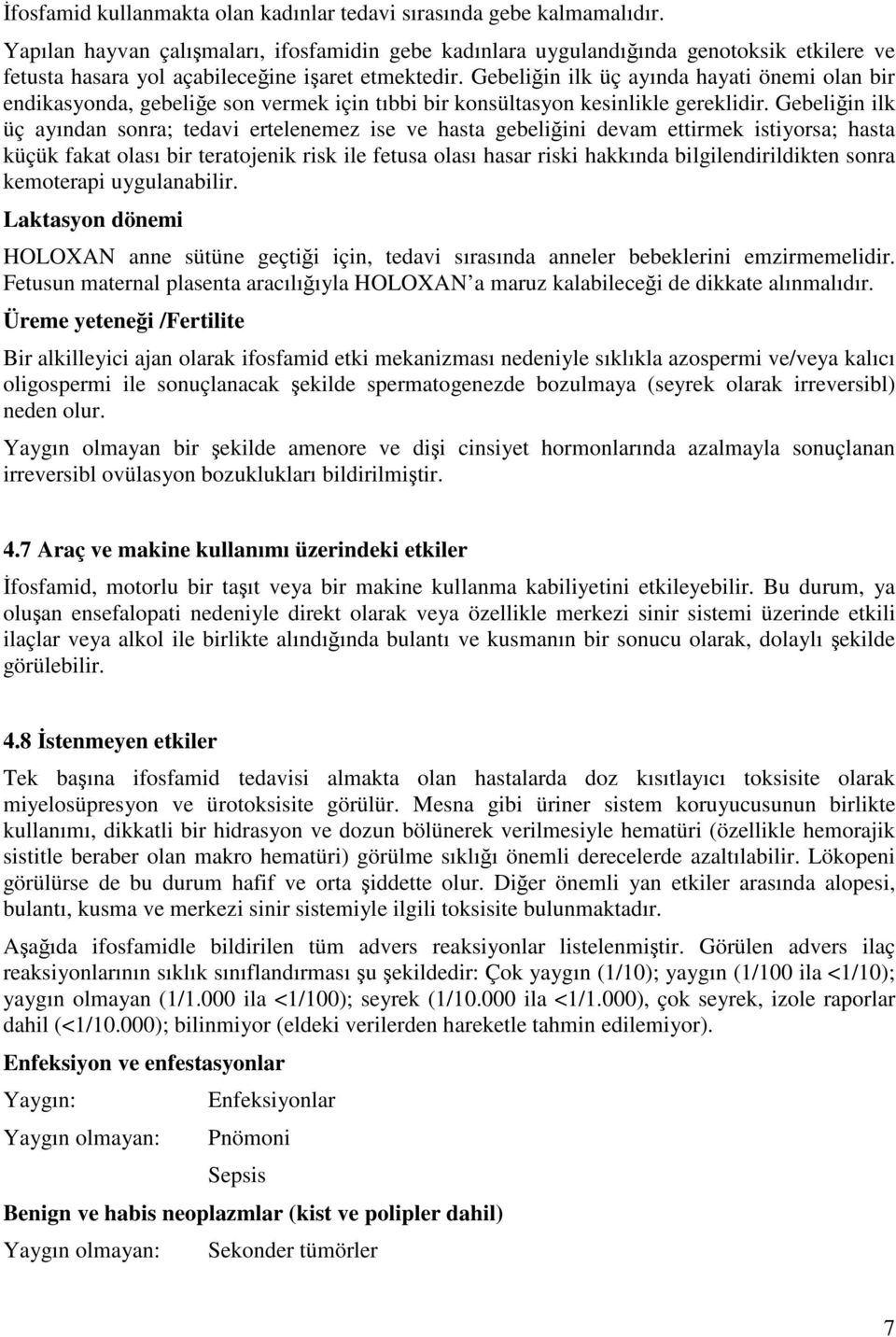 Gebeliğin ilk üç ayında hayati önemi olan bir endikasyonda, gebeliğe son vermek için tıbbi bir konsültasyon kesinlikle gereklidir.