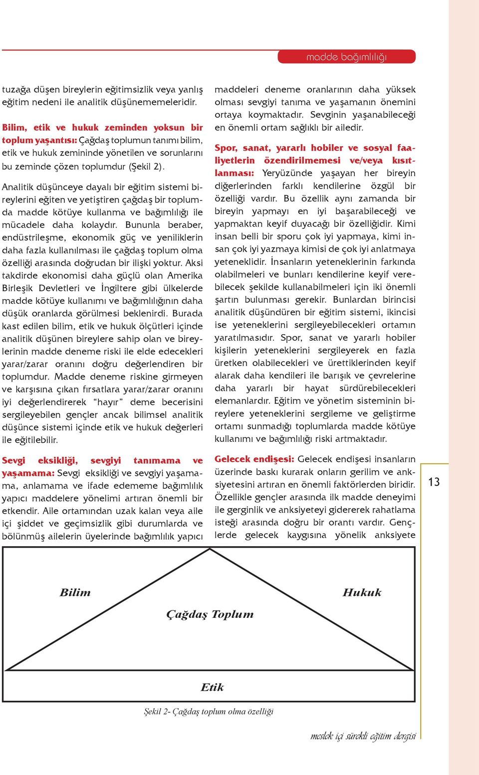 Analitik düşünceye dayalı bir eğitim sistemi bireylerini eğiten ve yetiştiren çağdaş bir toplumda madde kötüye kullanma ve bağımlılığı ile mücadele daha kolaydır.