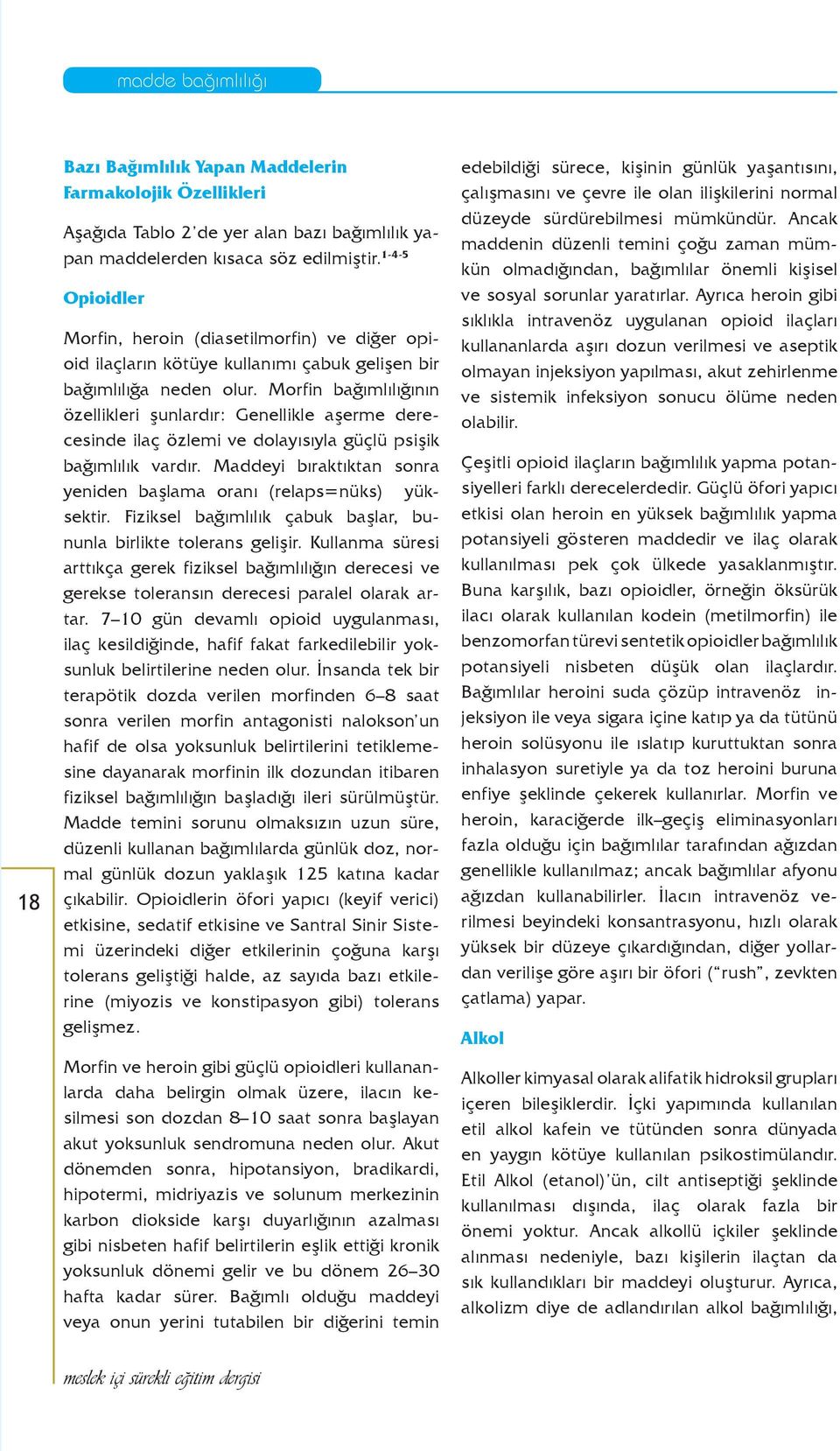 Morfin bağımlılığının özellikleri şunlardır: Genellikle aşerme derecesinde ilaç özlemi ve dolayısıyla güçlü psişik bağımlılık vardır.