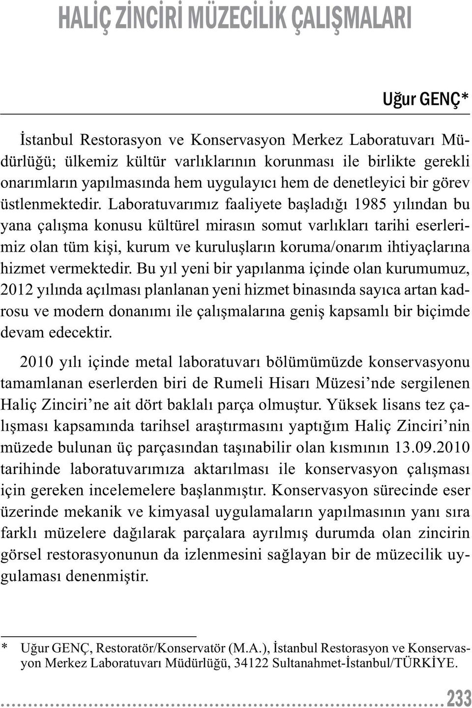 Laboratuvarımız faaliyete başladığı 1985 yılından bu yana çalışma konusu kültürel mirasın somut varlıkları tarihi eserlerimiz olan tüm kişi, kurum ve kuruluşların koruma/onarım ihtiyaçlarına hizmet